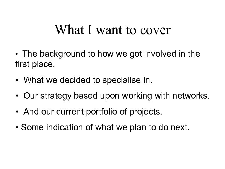 What I want to cover • The background to how we got involved in