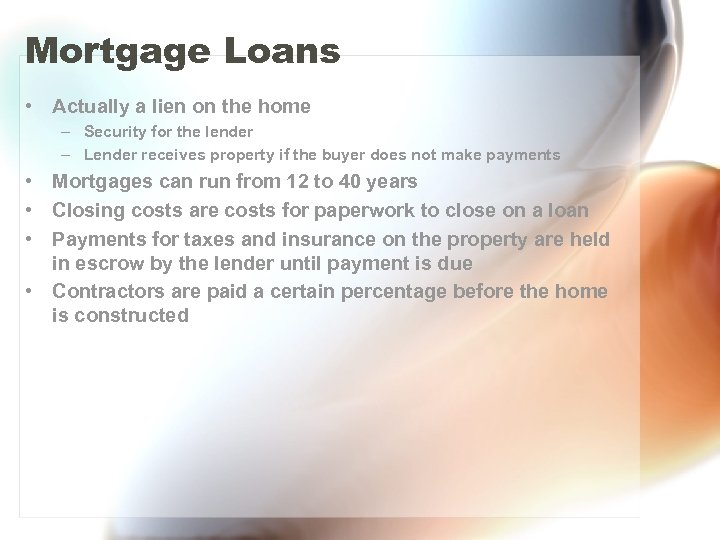 Mortgage Loans • Actually a lien on the home – Security for the lender
