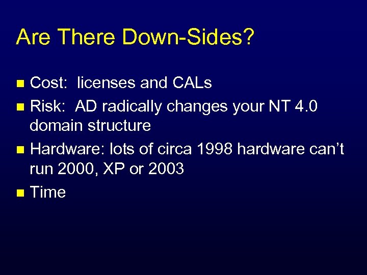 Are There Down-Sides? Cost: licenses and CALs n Risk: AD radically changes your NT