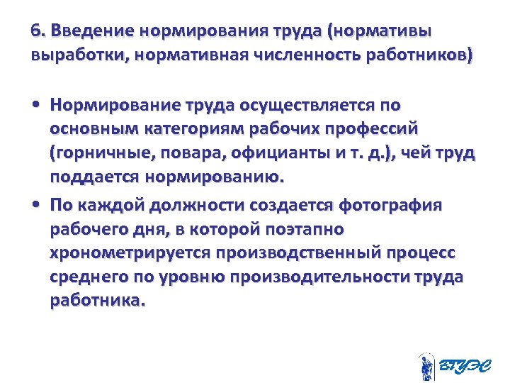 6. Введение нормирования труда (нормативы выработки, нормативная численность работников) • Нормирование труда осуществляется по