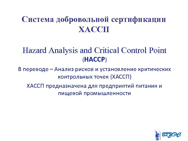 Система добровольной сертификации ХАССП Hazard Analysis and Critical Control Point (HACCP) В переводе –