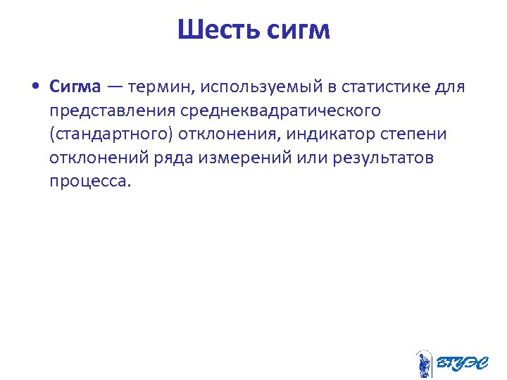 Шесть сигм • Сигма — термин, используемый в статистике для представления среднеквадратического (стандартного) отклонения,