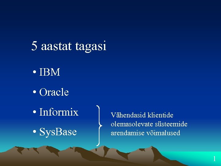 5 aastat tagasi • IBM • Oracle • Informix • Sys. Base Vähendasid klientide