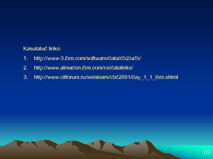 Kasutatud linke: 1. http: //www-3. ibm. com/software/data/db 2/udb/ 2. http: //www. almaden. ibm. com/cs/datalinks/