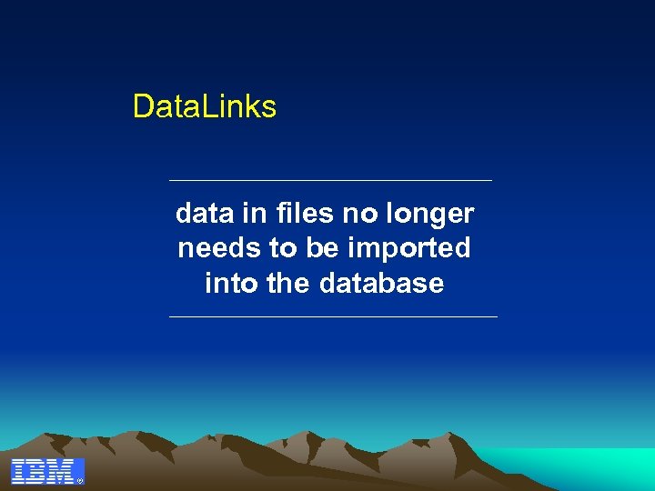 Data. Links data in files no longer needs to be imported into the database