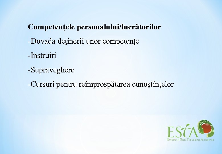 Competențele personalului/lucrătorilor -Dovada deținerii unor competențe -Instruiri -Supraveghere -Cursuri pentru reîmprospătarea cunoștințelor 