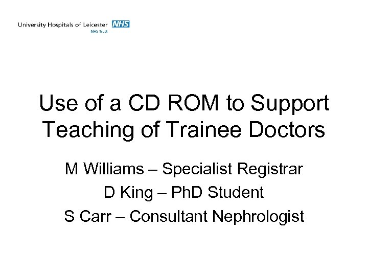 Use of a CD ROM to Support Teaching of Trainee Doctors M Williams –