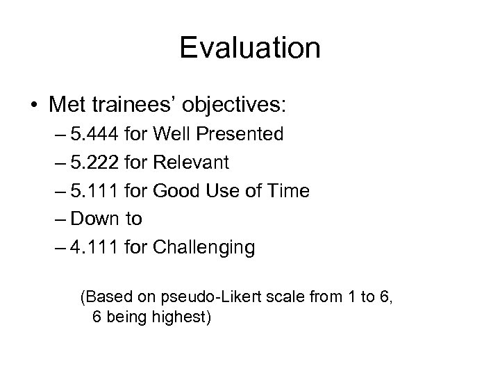 Evaluation • Met trainees’ objectives: – 5. 444 for Well Presented – 5. 222