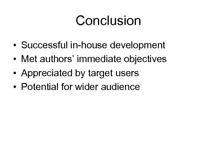 Conclusion • • Successful in-house development Met authors’ immediate objectives Appreciated by target users
