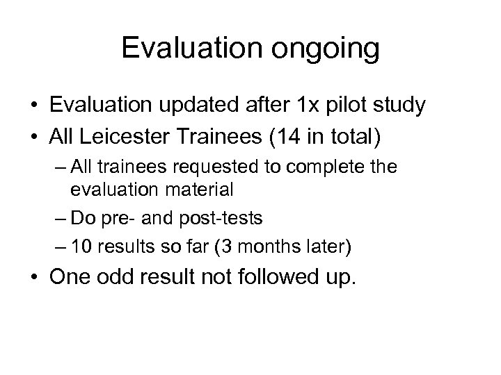 Evaluation ongoing • Evaluation updated after 1 x pilot study • All Leicester Trainees