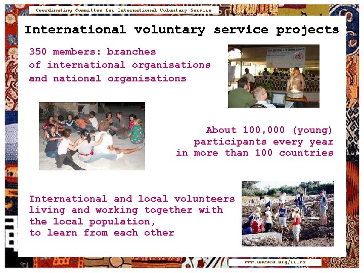 International voluntary service projects 350 members: branches of international organisations and national organisations About