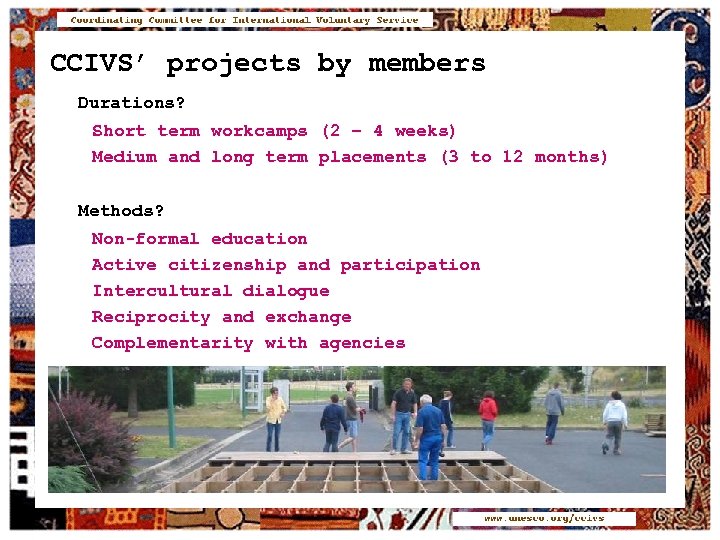 CCIVS’ projects by members Durations? Short term workcamps (2 – 4 weeks) Medium and