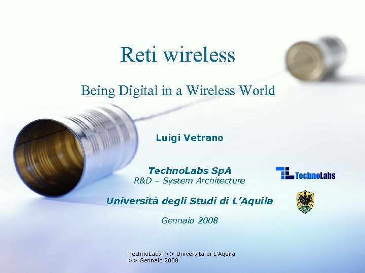 Reti wireless Being Digital in a Wireless World Luigi Vetrano Techno. Labs Sp. A