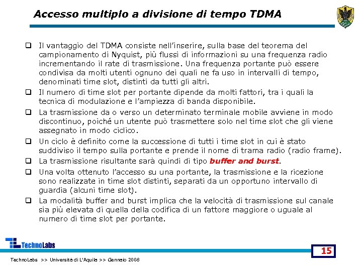 Accesso multiplo a divisione di tempo TDMA q Il vantaggio del TDMA consiste nell’inserire,