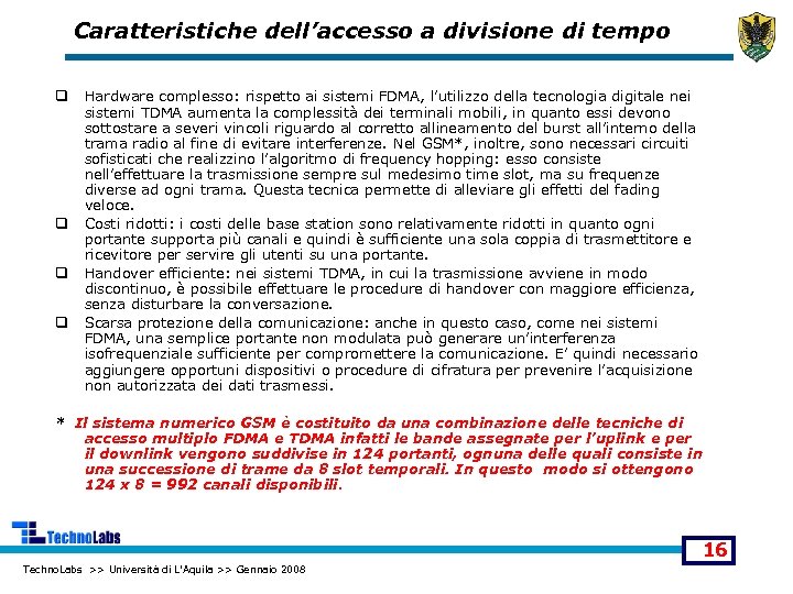 Caratteristiche dell’accesso a divisione di tempo q q Hardware complesso: rispetto ai sistemi FDMA,