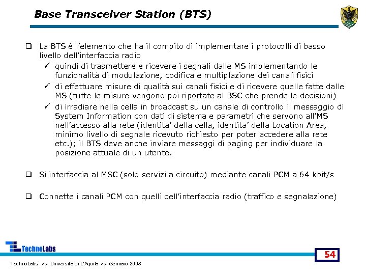 Base Transceiver Station (BTS) q La BTS è l’elemento che ha il compito di