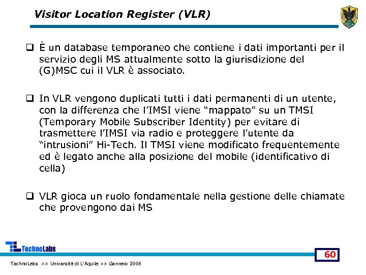 Visitor Location Register (VLR) q È un database temporaneo che contiene i dati importanti