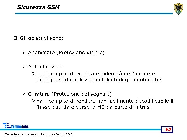 Sicurezza GSM q Gli obiettivi sono: ü Anonimato (Protezione utente) ü Autenticazione Ø ha
