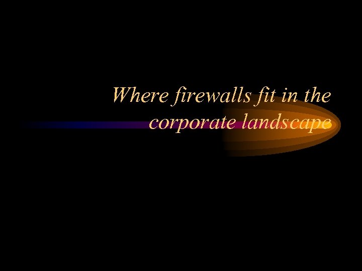Where firewalls fit in the corporate landscape 