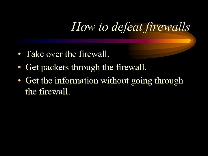 How to defeat firewalls • Take over the firewall. • Get packets through the