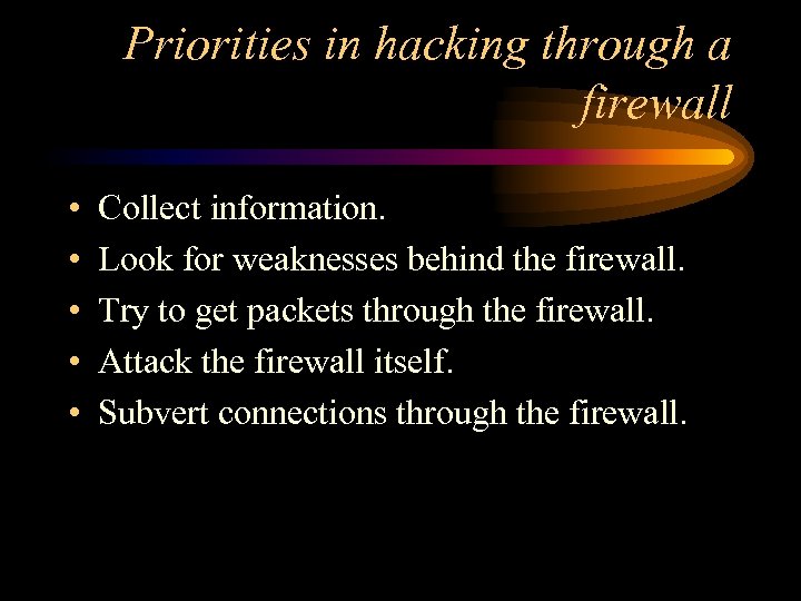 Priorities in hacking through a firewall • • • Collect information. Look for weaknesses