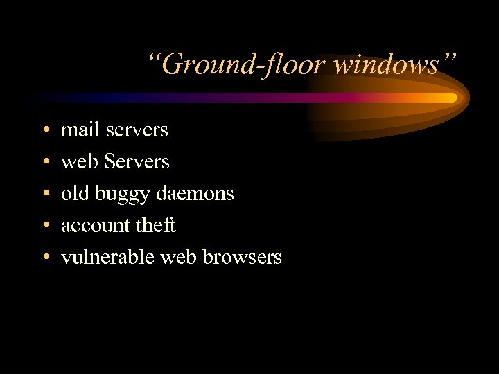 “Ground-floor windows” • • • mail servers web Servers old buggy daemons account theft