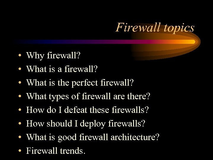 Firewall topics • • Why firewall? What is a firewall? What is the perfect