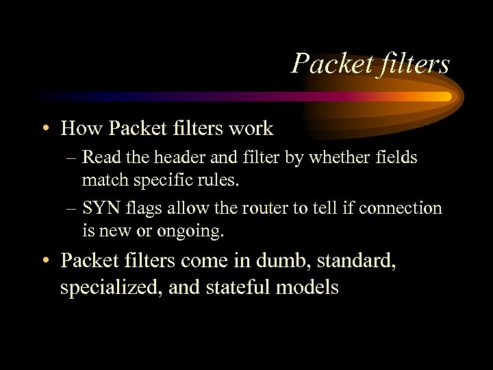 Packet filters • How Packet filters work – Read the header and filter by