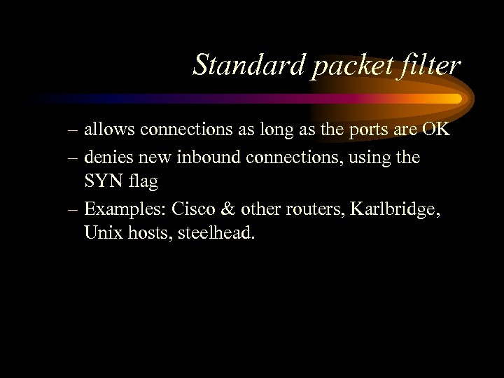 Standard packet filter – allows connections as long as the ports are OK –