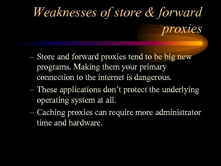 Weaknesses of store & forward proxies – Store and forward proxies tend to be