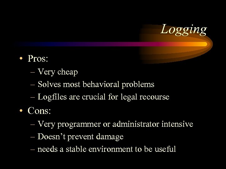 Logging • Pros: – Very cheap – Solves most behavioral problems – Logfiles are