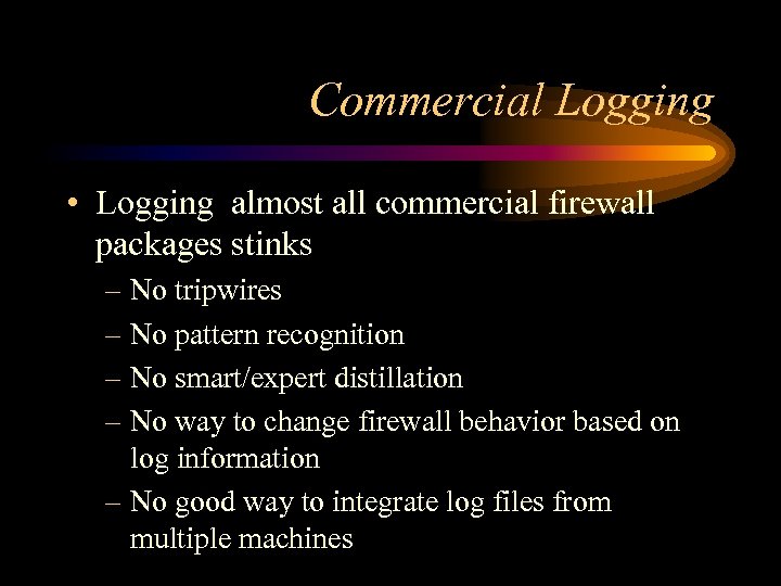 Commercial Logging • Logging almost all commercial firewall packages stinks – No tripwires –