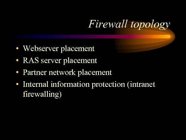 Firewall topology • • Webserver placement RAS server placement Partner network placement Internal information