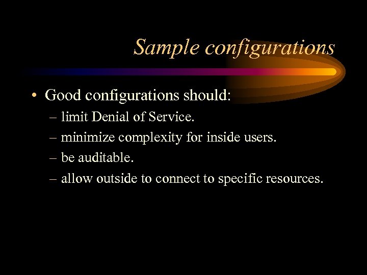 Sample configurations • Good configurations should: – limit Denial of Service. – minimize complexity