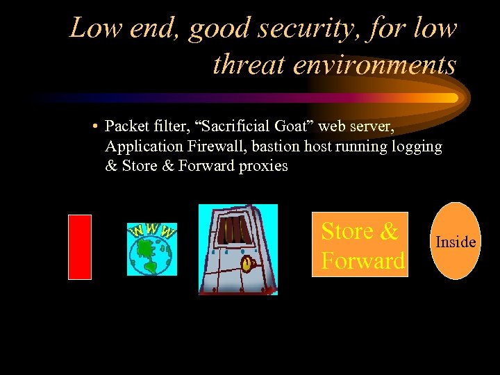 Low end, good security, for low threat environments • Packet filter, “Sacrificial Goat” web