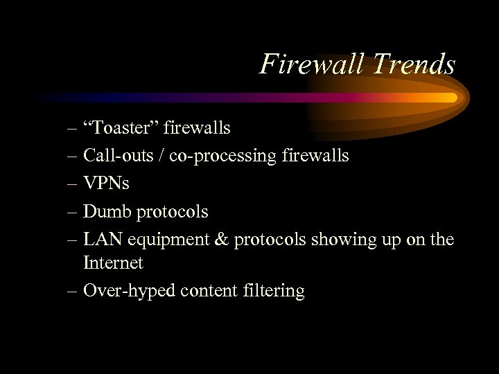 Firewall Trends – “Toaster” firewalls – Call-outs / co-processing firewalls – VPNs – Dumb