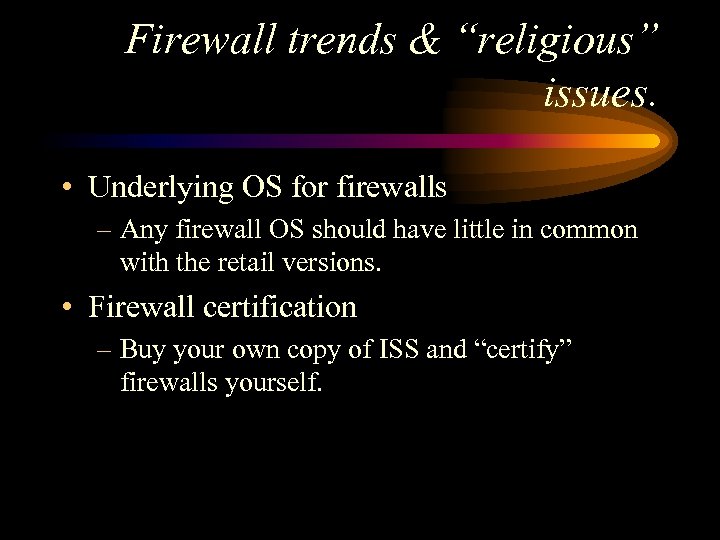 Firewall trends & “religious” issues. • Underlying OS for firewalls – Any firewall OS