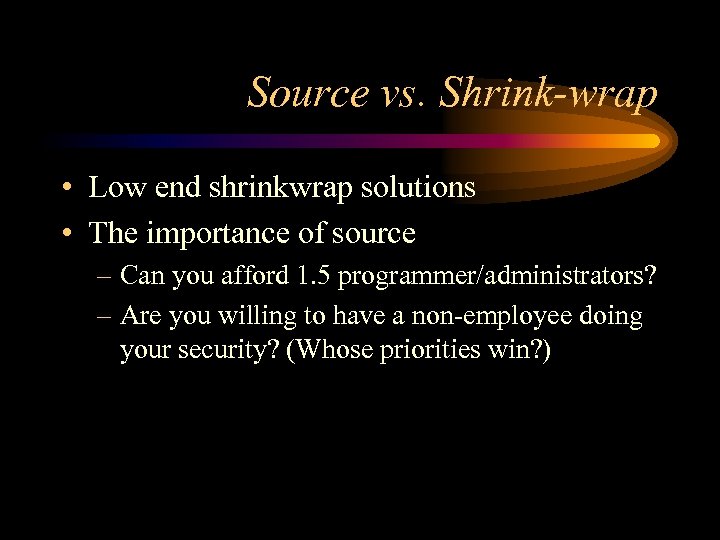 Source vs. Shrink-wrap • Low end shrinkwrap solutions • The importance of source –