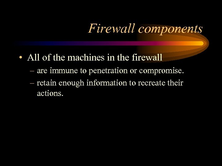 Firewall components • All of the machines in the firewall – are immune to