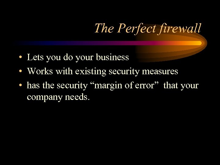 The Perfect firewall • Lets you do your business • Works with existing security