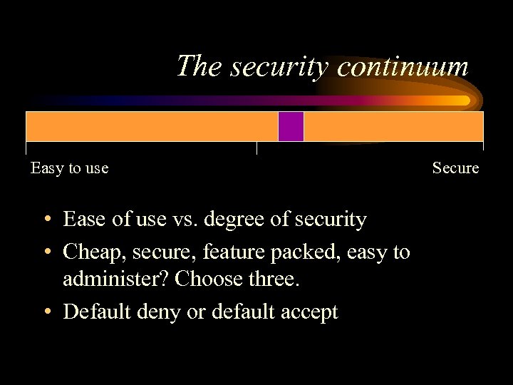 The security continuum Easy to use • Ease of use vs. degree of security