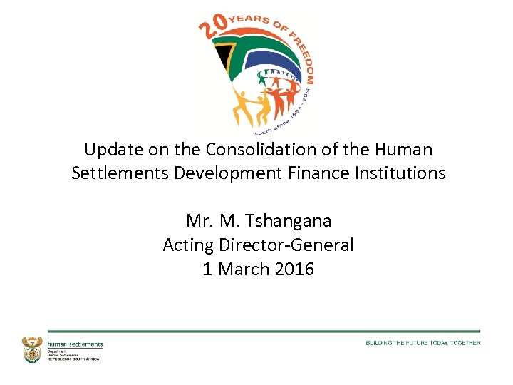 Update on the Consolidation of the Human Settlements Development Finance Institutions Mr. M. Tshangana