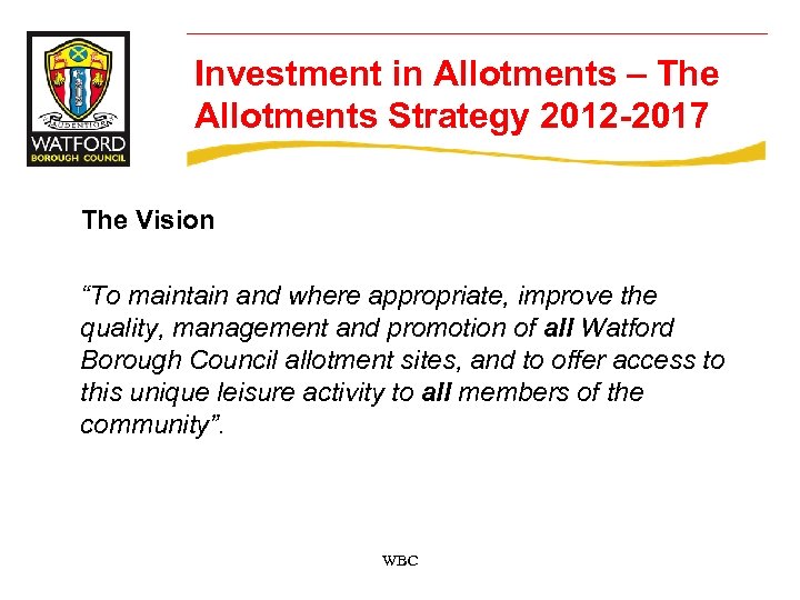 Investment in Allotments – The Allotments Strategy 2012 -2017 The Vision “To maintain and