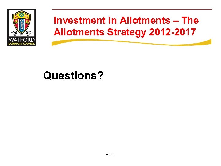 Investment in Allotments – The Allotments Strategy 2012 -2017 Questions? WBC 