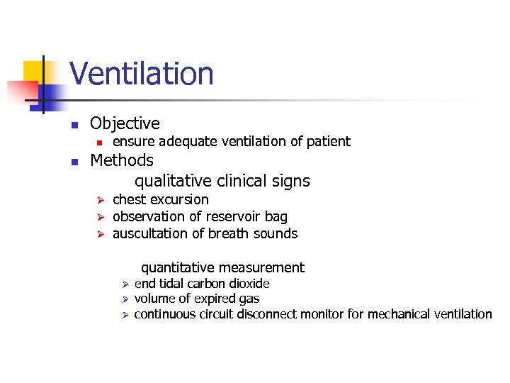 Ventilation n Objective n n ensure adequate ventilation of patient Methods qualitative clinical signs