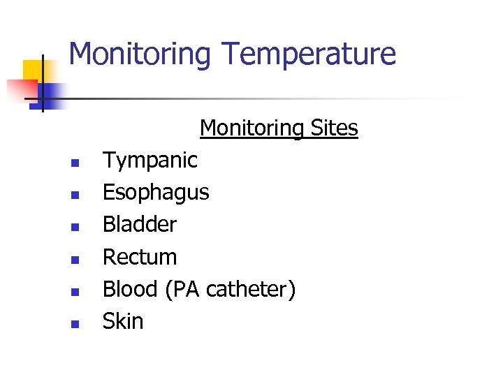 Monitoring Temperature Monitoring Sites n n n Tympanic Esophagus Bladder Rectum Blood (PA catheter)