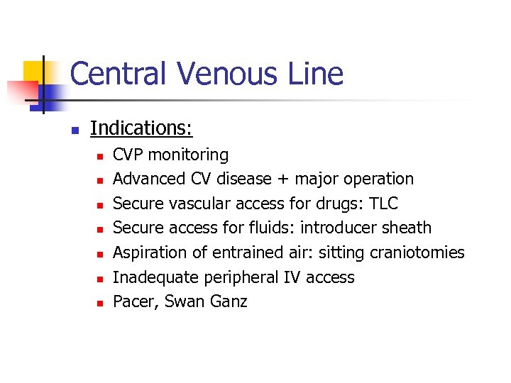 Central Venous Line n Indications: n n n n CVP monitoring Advanced CV disease