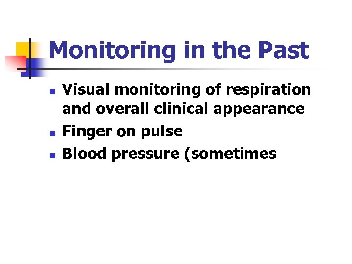 Monitoring in the Past n n n Visual monitoring of respiration and overall clinical