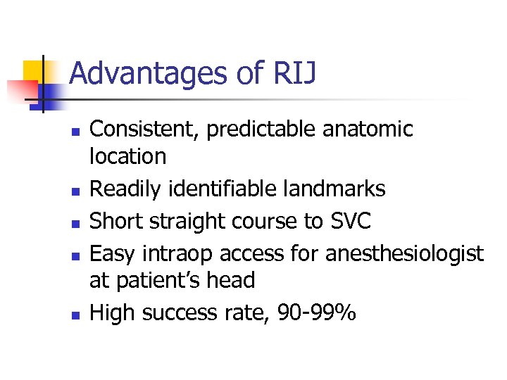 Advantages of RIJ n n n Consistent, predictable anatomic location Readily identifiable landmarks Short