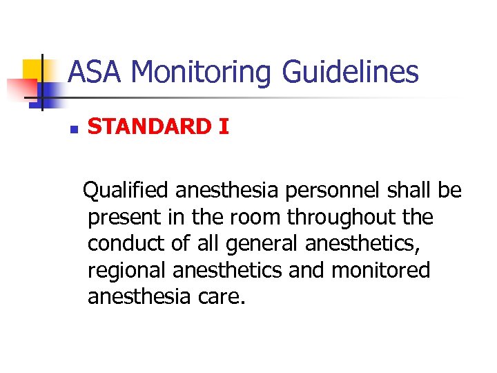 ASA Monitoring Guidelines n STANDARD I Qualified anesthesia personnel shall be present in the